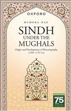 Sindh Under the Mughals - Origin and Development of Historiography (15911737 CE)
